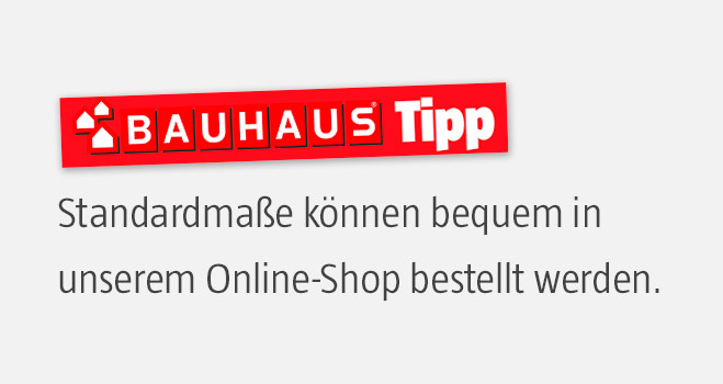 Standardmaße können bequem im BAUHAUS Online-Shop bestellt werden!